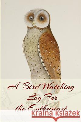 A Bird Watching Log For the Enthusiast: A Vintage Style Field Owl and Bird Guide Notebook For Sport And Outdoors Ornithology Lovers C. R. Merriam 9781073734696 Independently Published