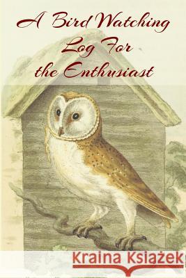 A Bird Watching Log For the Enthusiast: A Vintage Style Field Guide notebook For Owl Sport And Outdoors Ornithology Lovers C. R. Merriam 9781073734849 Independently Published