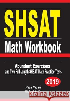 SHSAT Math Workbook: Abundant Exercises and Two Full-Length SHSAT Math Practice Tests Reza Nazari Michael Smith 9781073775910 Independently Published