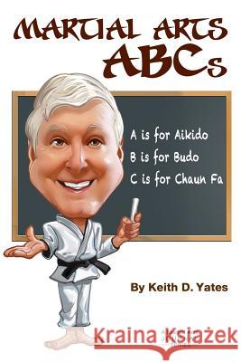 Martial Arts ABCs: The Martial Arts from A to Z Keith D. Yates 9781073875771 Independently Published
