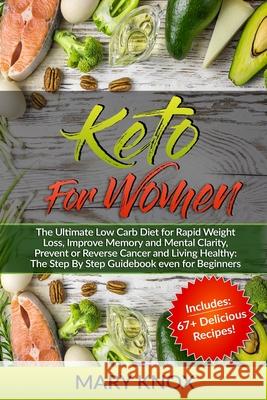 Keto For Women: The Ultimate Low Carb Diet for Rapid Weight Loss, Improve Memory and Mental Clarity, Prevent or Reverse Cancer and Liv Mary Knox 9781074291457