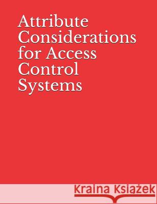 Attribute Considerations for Access Control Systems: NIST Special Publication 800-205 National Institute of Standards and Tech 9781074956530