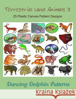 Terrestrial Land Animals 3: 25 Plastic Canvas Pattern Designs Dancing Dolphin Patterns 9781075074813