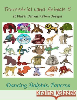 Terrestrial Land Animals 5: 25 Plastic Canvas Pattern Designs Dancing Dolphin Patterns 9781075086724