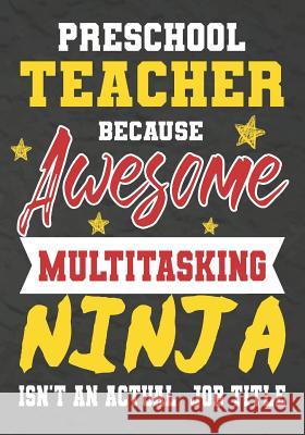 Preschool Teacher Because Awesome Multitasking Ninja Isn't An Actual Job Title: Perfect Year End Graduation or Thank You Gift for Teachers, Teacher Ap Omi Kech 9781075240096 Independently Published