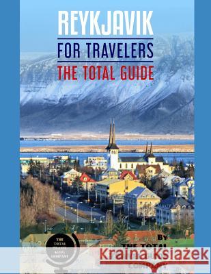 REYKJAVIK FOR TRAVELERS. The total guide: The comprehensive traveling guide for all your traveling needs. By THE TOTAL TRAVEL GUIDE COMPANY The Total Travel Guid 9781075290008 Independently Published