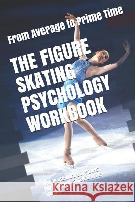 The Figure Skating Psychology Workbook: How to Use Advanced Sports Psychology to Succeed in the Ice Rink Danny Uribe 9781075401596 Independently Published