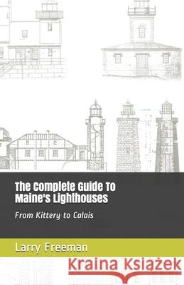 The Complete Guide To Maine's Lighthouses: From Kittery to Calais Larry Freeman 9781075405174