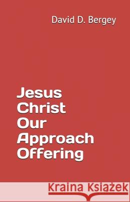 Jesus Christ Our Approach Offering David D. Bergey 9781075452246 Independently Published