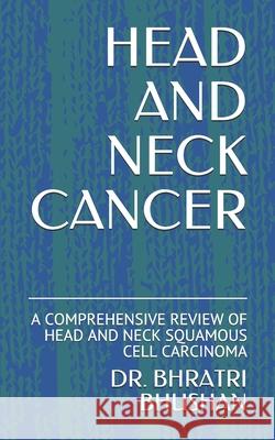 Head and Neck Cancer: A Comprehensive Review of Head and Neck Squamous Cell Carcinoma Bhratri Bhushan 9781076302557 Independently Published