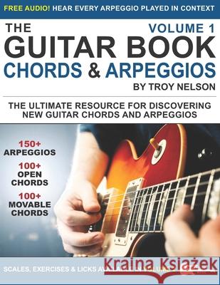 The Guitar Book: Volume 1: The Ultimate Resource for Discovering New Guitar Chords & Arpeggios Troy Nelson 9781076770301