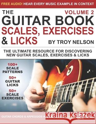 The Guitar Book: Volume 2: The Ultimate Resource for Discovering New Guitar Scales, Exercises, and Licks! Troy Nelson 9781076773876