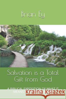 Salvation is a Total Gift from God Brian Allan Ey 9781077340855