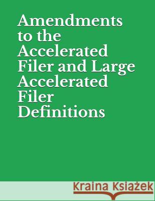 Amendments to the Accelerated Filer and Large Accelerated Filer Definitions: Securities and Exchange Commission RIN 3235-AM41 Securities and Exchange Commission 9781077989382 Independently Published