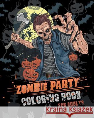 Zombie Party Coloring Book for Adults: for Everyone Adults Teenagers Tweens Older Kids Halloween October 31 Stress Relief Relaxation Grown Ups Jk Roberts 9781078070591 Independently Published