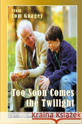 Too Soon Comes the Twilight: A boy and his grandfather deal with Alzheimer's Tom Gnagey 9781078366700