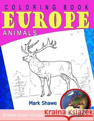 Coloring Book Animals of Europe: 20 realistic pictures + 60 unique facts about animals Mark Shawe 9781079222258 Independently Published