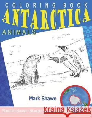 Coloring Book Animals of Antarctica: 20 realistic pictures + 60 unique facts about animals Mark Shawe 9781079225969 Independently Published