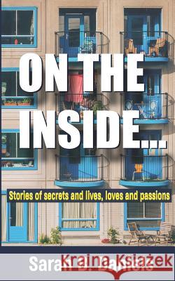 On The Inside...: Stories of secrets and lives, loves and passions Sarah B. Daniels 9781079334357