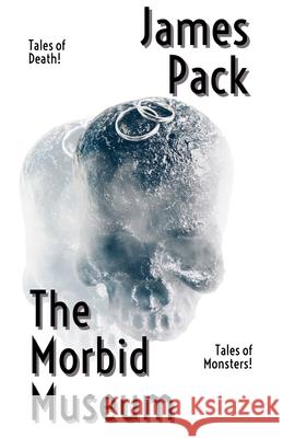 The Morbid Museum James Pack 9781079392968 Independently Published