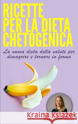 Ricette Per La Dieta Chetogenica: La nuova dieta della salute per dimagrire e tornare in forma Giulia Milani 9781079708882
