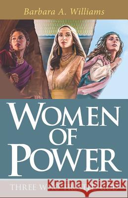Women of Power: Three Who Trusted God Barbara a. Williams 9781080235315 Independently Published