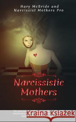 Narcissistic Mothers: The Narcissistic Mothers Is A Guide To Help In Relationship With A Narcissist. A Concrete Help For Healing After Narci Hary M 9781080698196