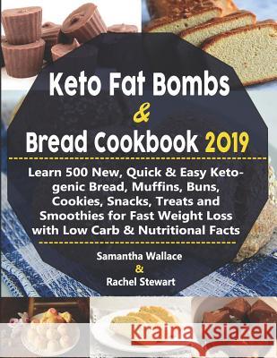 Keto Fat Bombs & Bread Cookbook 2019: Learn 500 New, Quick & Easy Ketogenic Bread, Muffins, Buns, Cookies, Snacks, Treats and Smoothies for Fast Weigh Rachel Stewart Samantha Wallace 9781080799299
