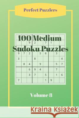 100 Medium Sudoku Puzzles: Volume 8 Perfect Puzzlers 9781081136734