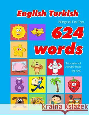 English - Turkish Bilingual First Top 624 Words Educational Activity Book for Kids: Easy vocabulary learning flashcards best for infants babies toddle Penny Owens 9781081244002