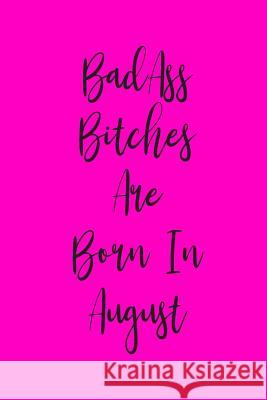 Badass Bitches Are Born In August: Notebook With Coloring Pages - Birthday Card Alternative For Coworkers - Funny Gag Gift For Best Friend - Hot Pink Bab Journals 9781081411596