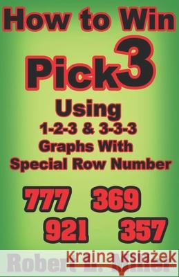 How To Win Pick-3 using 1-2-3 & 3-3-3 Graphs with Special Row number Robert Miller 9781081827847