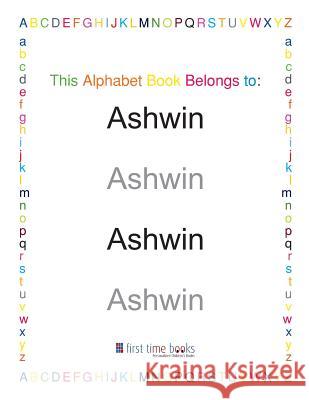 This Alphabet Book Belongs to: Ashwin: Learn to write your ABC's with a personalized workbook. Chad Kase 9781082000867