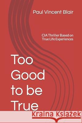 Too Good to be True: CIA Thriller Based on True Life Experiences Paul Vincent Blair 9781082589119