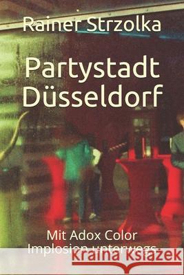 Partystadt Düsseldorf: Mit Adox Color Implosion unterwegs Strzolka, Rainer 9781086081916