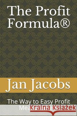 The Profit Formula(R): The Way to Easy Profit Measurement Jan Jacobs 9781086333992 Independently Published