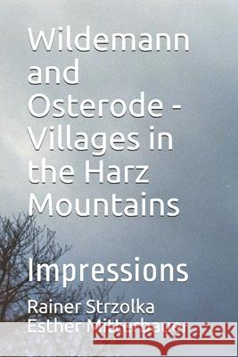 Wildemann and Osterode - Villages in the Harz Mountains: Impressions Rainer Strzolka Esther Mitterbauer Rainer Strzolka Esthe 9781086506334