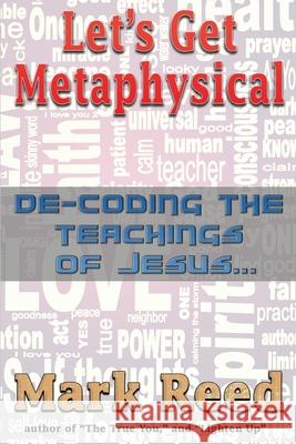 Let's Get Metaphysical: De-Coding the Teachings of Jesus Russell Phillips Mark Reed 9781086848366