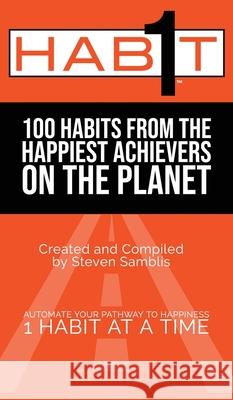 1 Habit: 100 Habits From the World's Happiest Achievers Steven Samblis Jim Cathcart Sharon L. Lechter 9781087806105