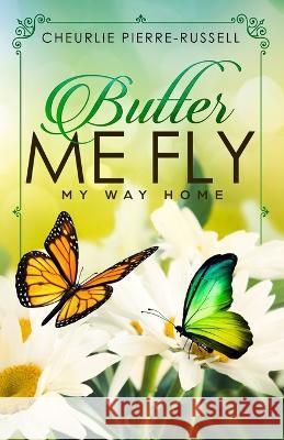 Butter Me Fly: My Way Home Cheurlie Pierre-Russell 9781087806716 J3russell, LLC.