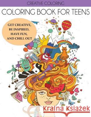 Coloring Book for Teens: Get Creative, Be Inspired, Have Fun, and Chill Out Creative Coloring 9781087814162 Creative Coloring