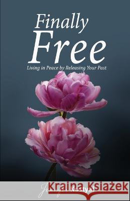 Finally Free: Living in Peace by Releasing Your Past Jennifer Kostyal   9781087883571