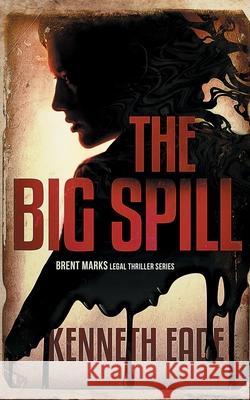 The Big Spill (A Brent Marks Legal Thriller) Kenneth Eade 9781087888675 Times Square Publishing