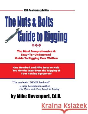 Nuts and Bolts Guide To Rigging: One Hundred and Fifty Steps to Help You Get the Most From the Rigging of Your Rowing Equipment Michael Davenport Peter Martin 9781087912639