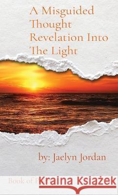 A Misguided Thought Revelation Into The Light: Book of Poetry Jaelyn D Jordan 9781087914473 IngramSpark