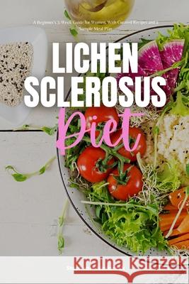 Lichen Sclerosus Diet: A Beginner's 3-Week Guide for Women, With Curated Recipes and a Sample Meal Plan Stephanie Hinderock 9781087983752 Mindplusfood