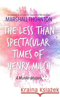 The Less Than Spectacular Times of Henry Milch Marshall Thornton 9781087988542