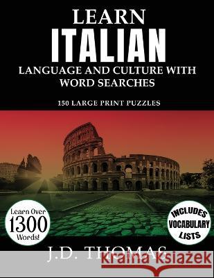 Learn Italian Language and Culture with Word Searches: 150 Large Print Puzzles J D Thomas   9781088036044 Sakartvelo Press