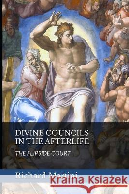 Divine Councils in the Afterlife; The Flipside Court Richard Martini 9781088078686