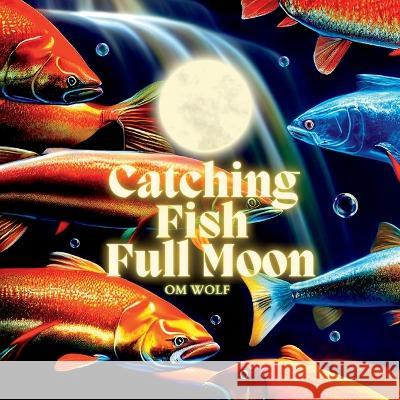 Catching Fish Full Moon Om Wolf   9781088099629 IngramSpark